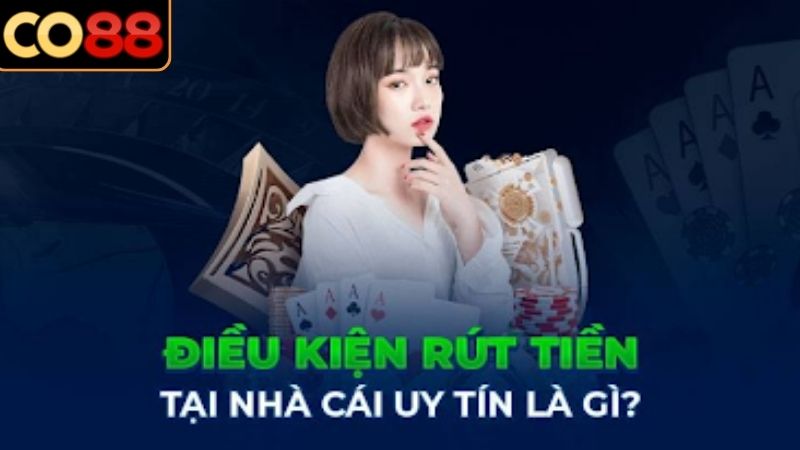 Rút Tiền CO88 Chi Tiết Từng Bước, Điều Kiện Và Điểm Nổi Bật Điều kiện cần thiết để rút tiền CO88