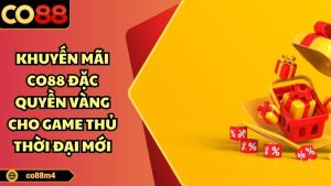 Khuyến mãi co88 đặc quyền vàng cho game thủ mới