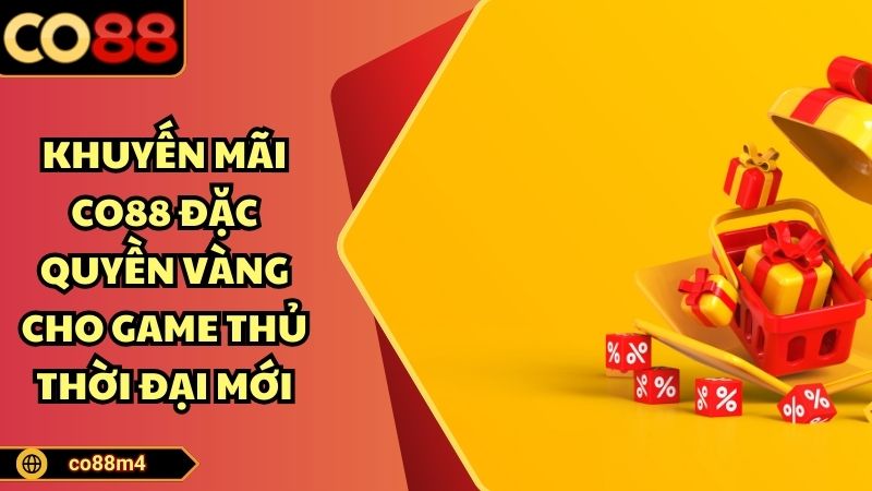 Khuyến Mãi CO88 Đặc Quyền Vàng Cho Game Thủ Mới Khuyến mãi co88 đặc quyền vàng cho game thủ mới