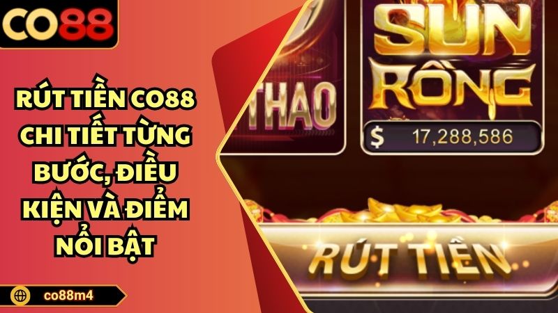 Rút Tiền CO88 Chi Tiết Từng Bước, Điều Kiện Và Điểm Nổi Bật Rút tiền Co88 chi tiết từng bước, điều kiện và điểm nổi bật